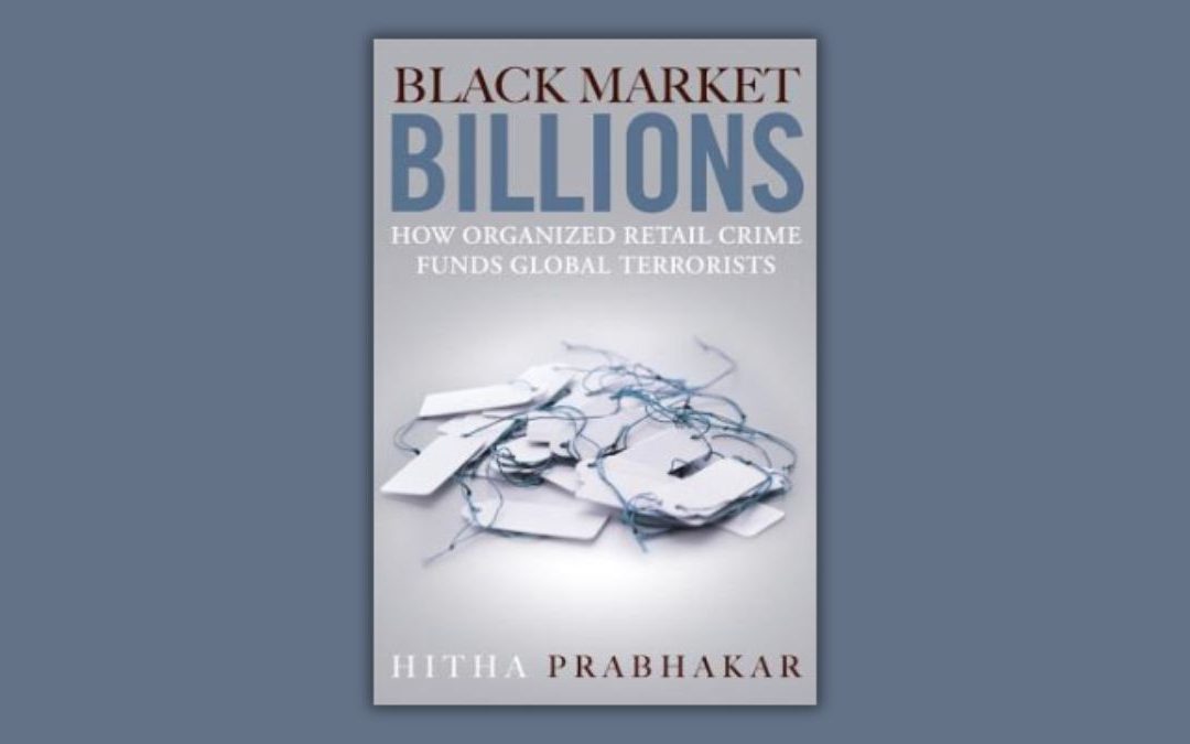 Black Market Billions: How Organized Retail Crime Funds Global Terrorists by Hitha Prabhakar