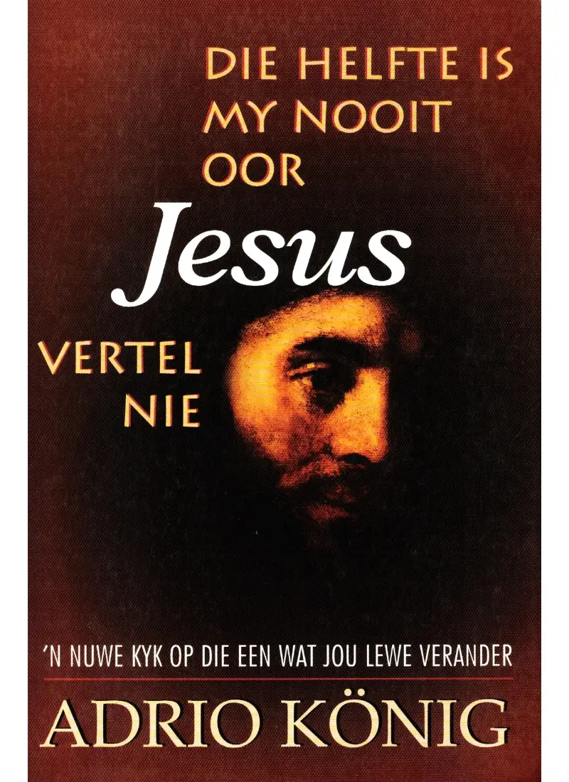 Die helfte is my nooit oor Jesus vertel nie